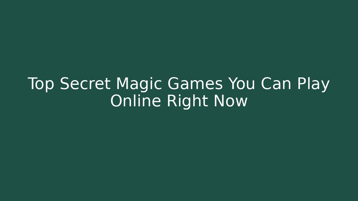 Top Secret Magic Games You Can Play Online Right Now