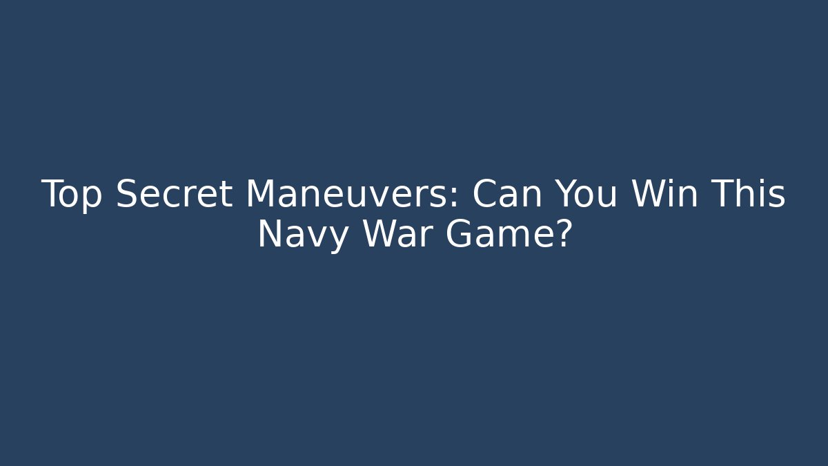 Top Secret Maneuvers: Can You Win This Navy War Game? - Critter Realm