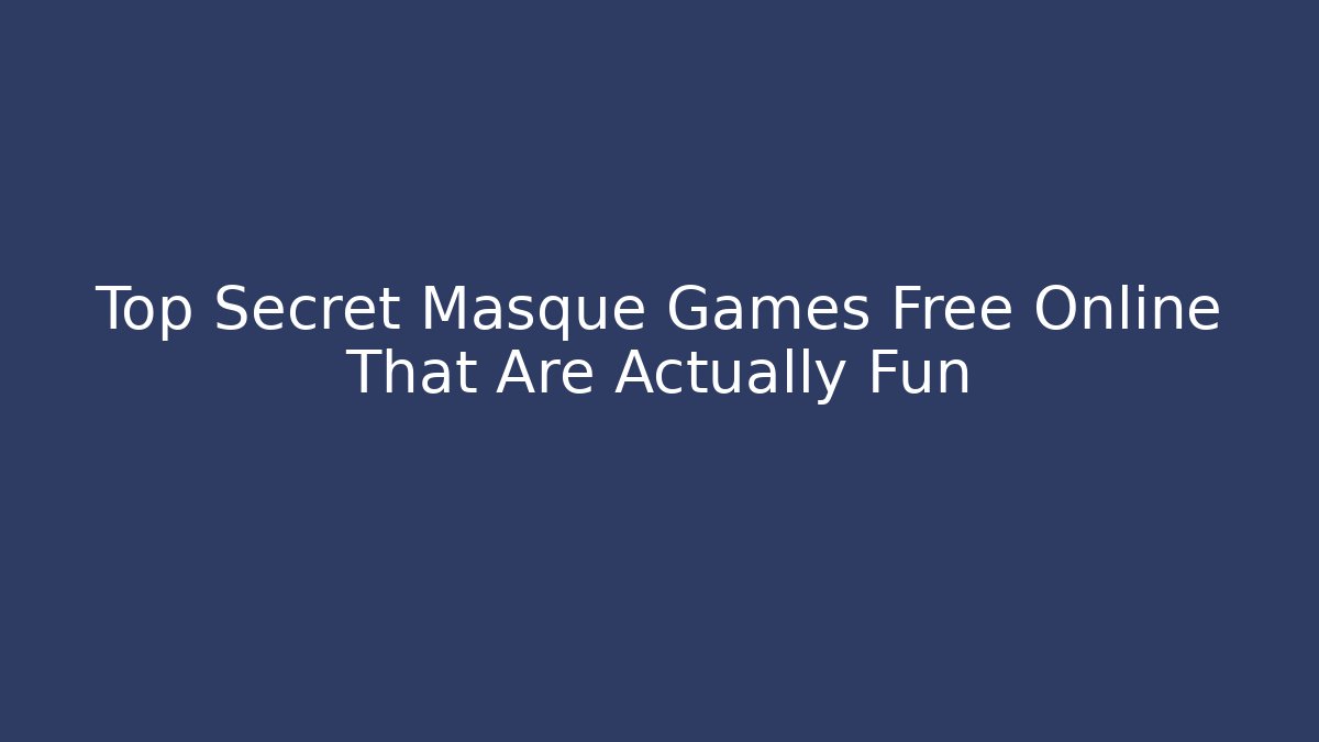 Top Secret Masque Games Free Online That Are Actually Fun