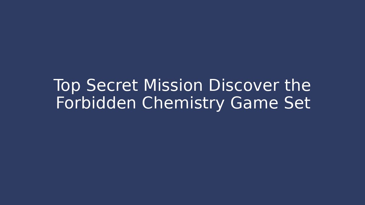Top Secret Mission Discover the Forbidden Chemistry Game Set - Critter Realm