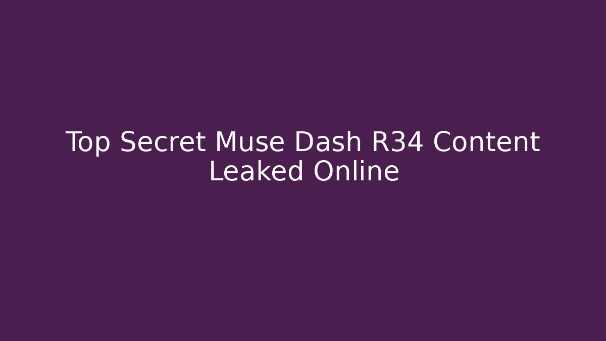 Top Secret Muse Dash R34 Content Leaked Online