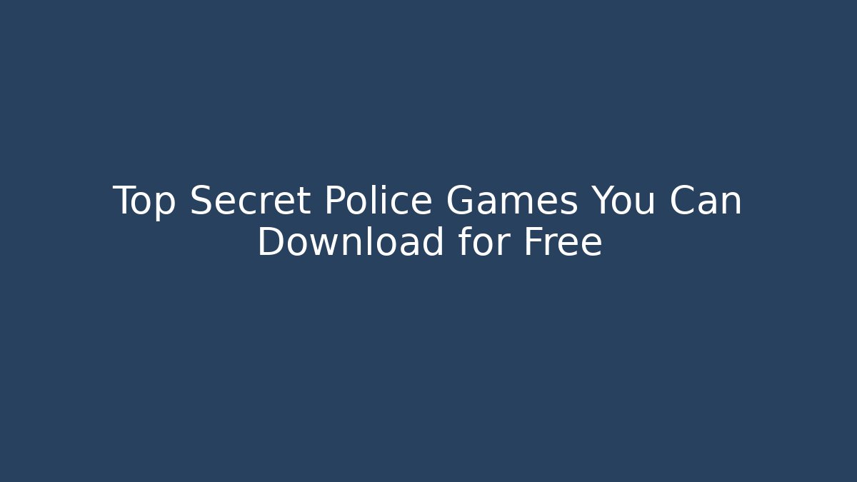 Top Secret Police Games You Can Download for Free