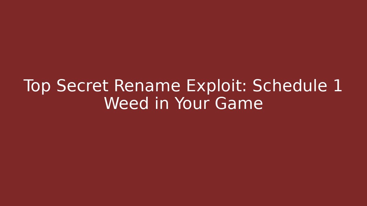 Top Secret Rename Exploit: Schedule 1 Weed in Your Game - Critter Realm