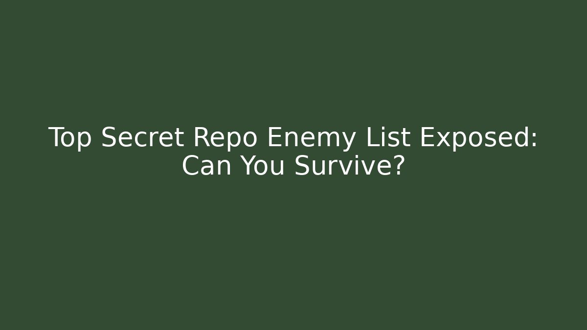 Top Secret Repo Enemy List Exposed: Can You Survive?