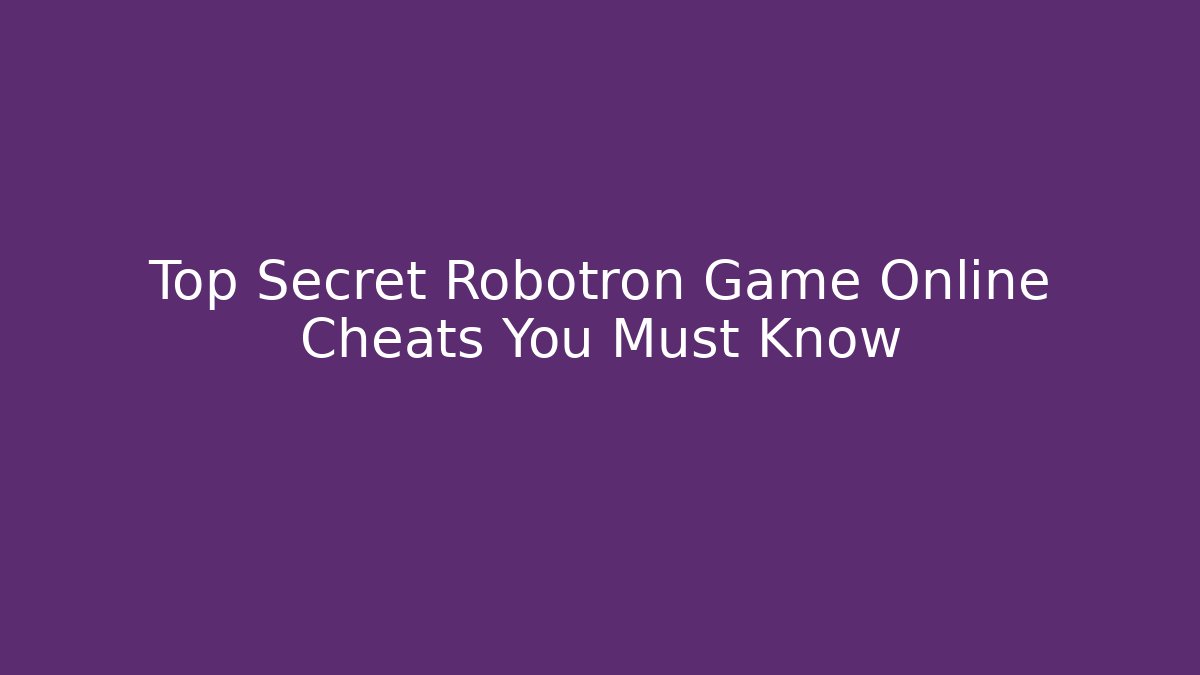 Top Secret Robotron Game Online Cheats You Must Know