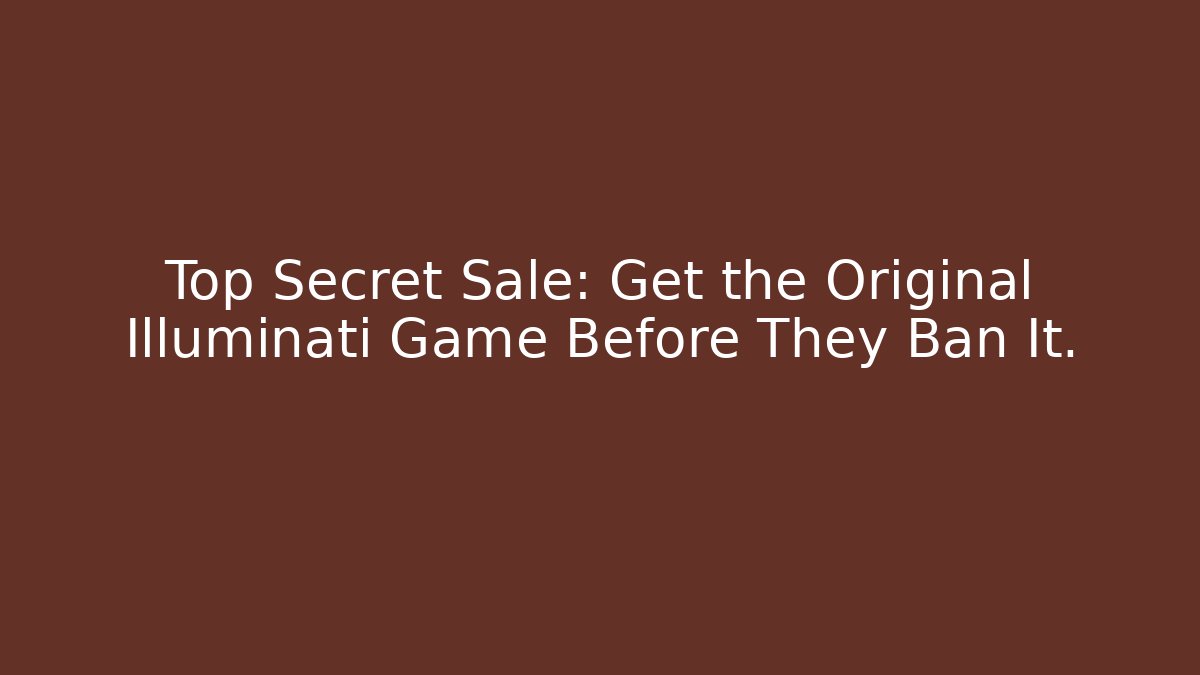 Top Secret Sale: Get the Original Illuminati Game Before They Ban It.