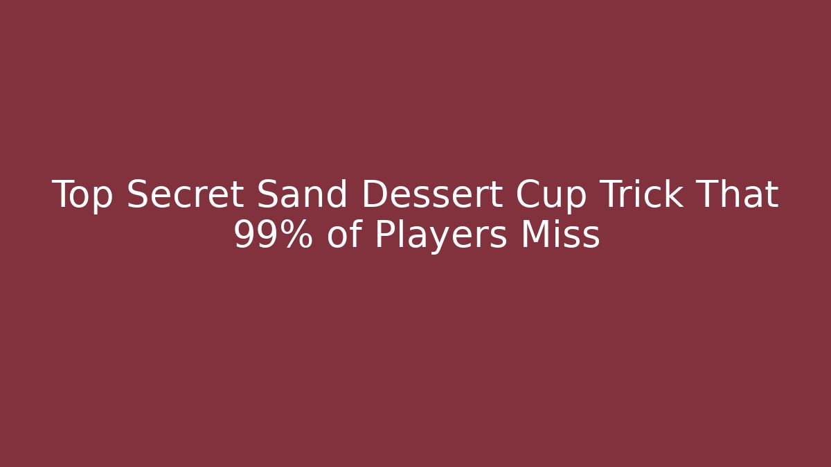 Top Secret Sand Dessert Cup Trick That 99% of Players Miss