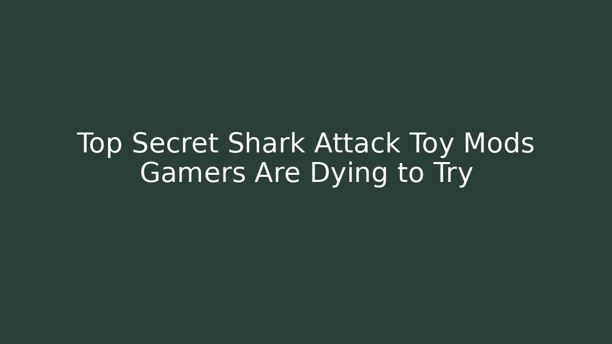 Top Secret Shark Attack Toy Mods Gamers Are Dying to Try