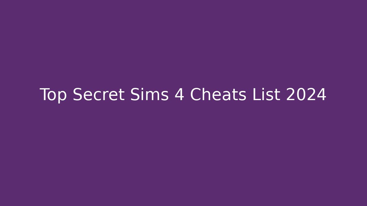 Top Secret Sims 4 Cheats List 2024