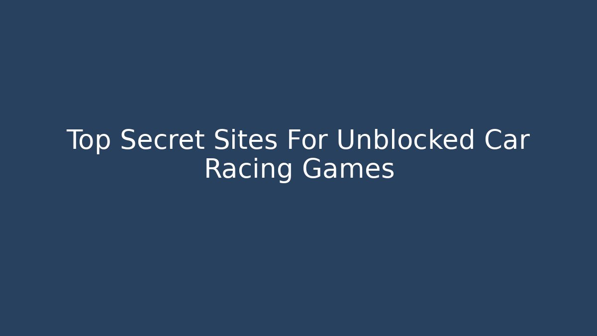 Top Secret Sites For Unblocked Car Racing Games - Critter Realm