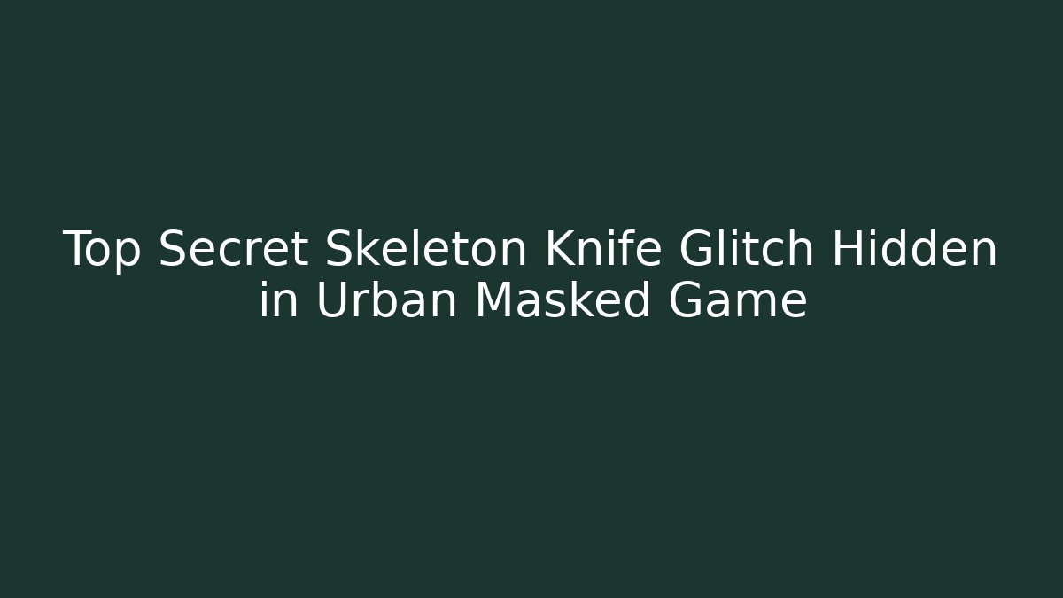 Top Secret Skeleton Knife Glitch Hidden in Urban Masked Game
