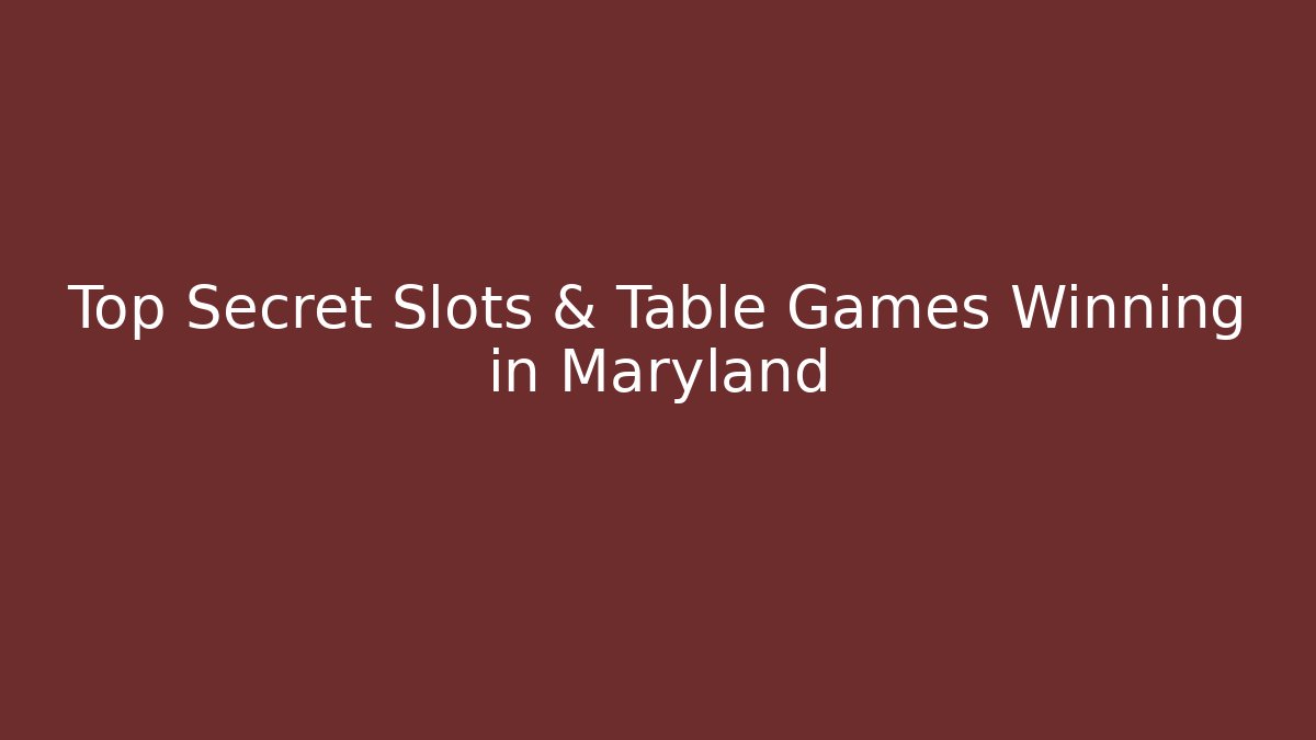 Top Secret Slots & Table Games Winning in Maryland