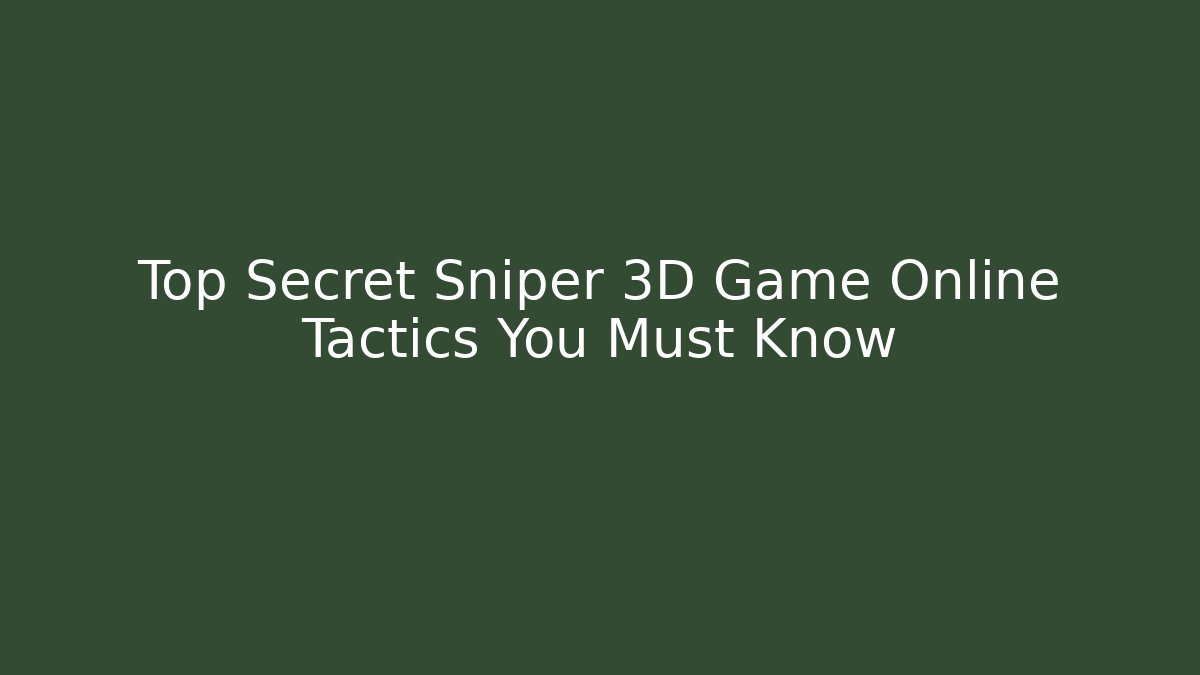 Top Secret Sniper 3D Game Online Tactics You Must Know