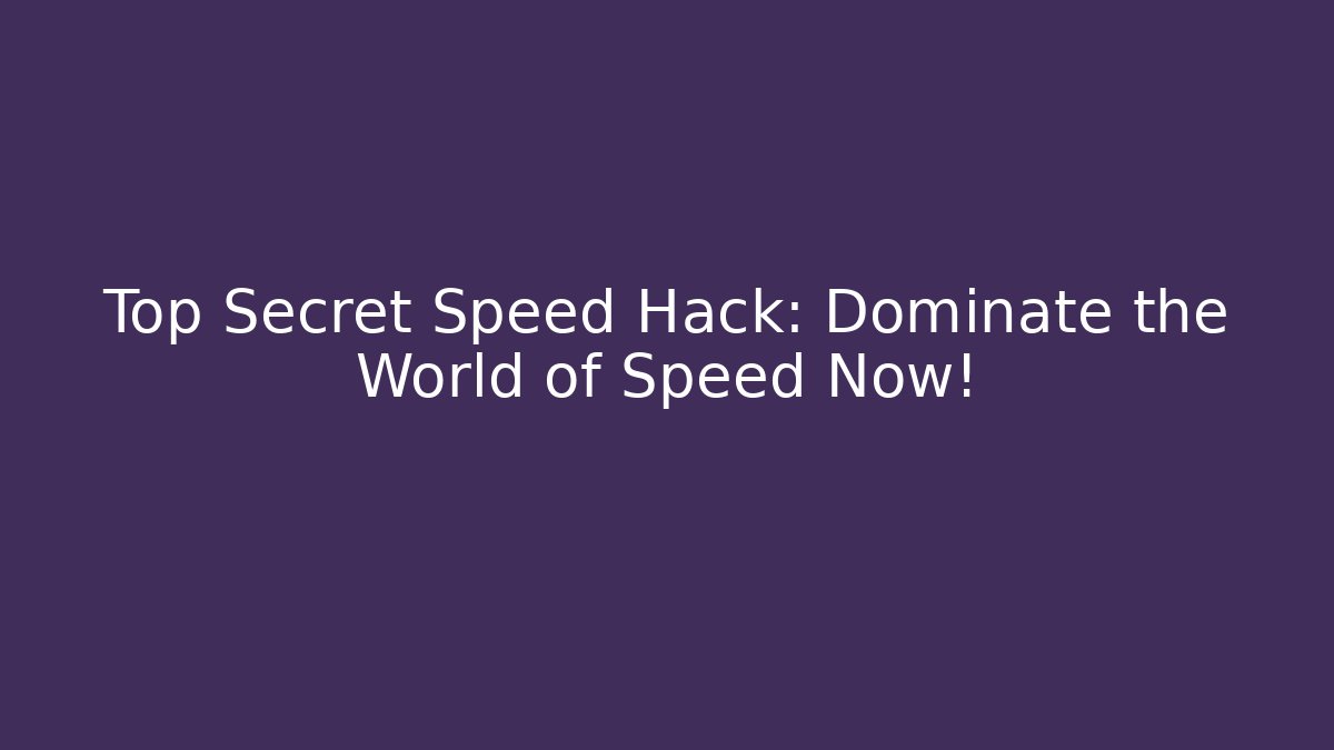 Top Secret Speed Hack: Dominate the World of Speed Now!