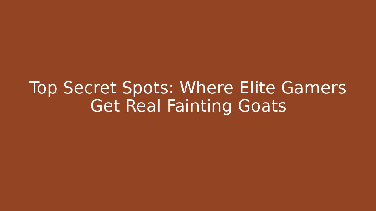 Top Secret Spots: Where Elite Gamers Get Real Fainting Goats
