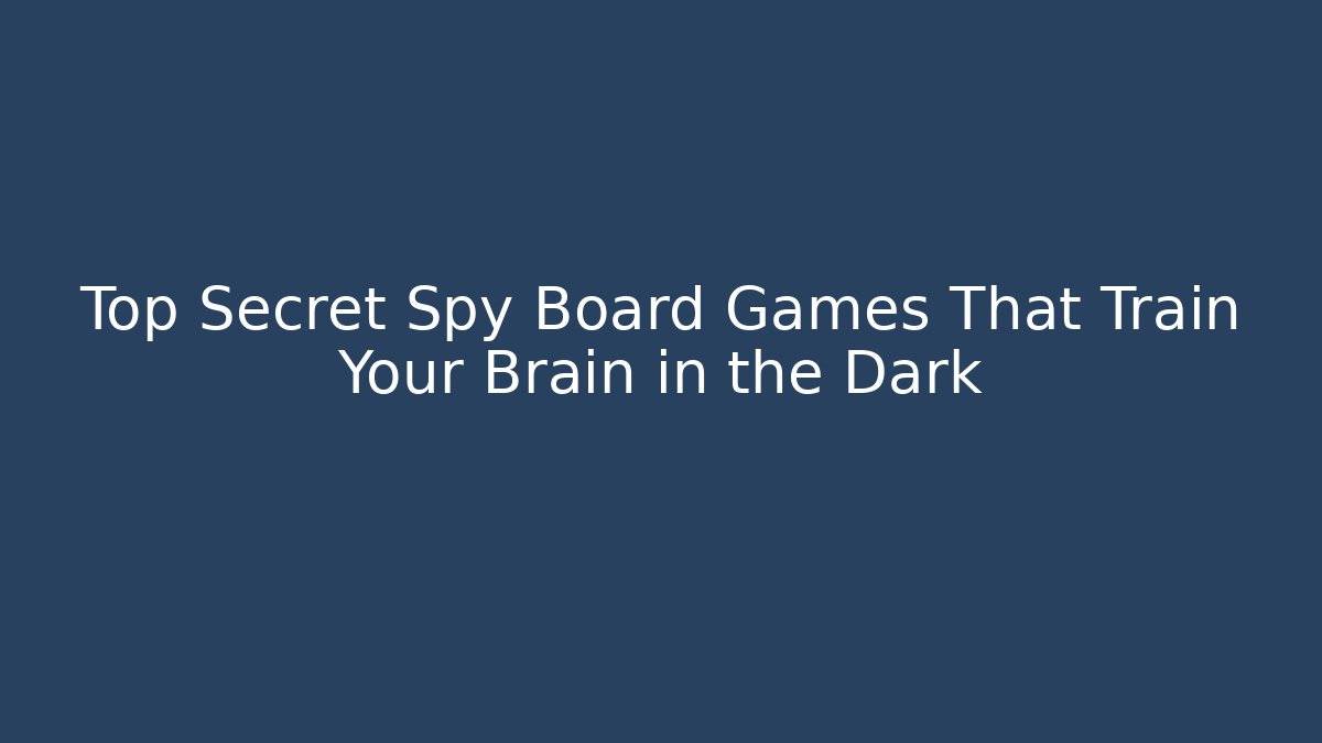 Top Secret Spy Board Games That Train Your Brain in the Dark