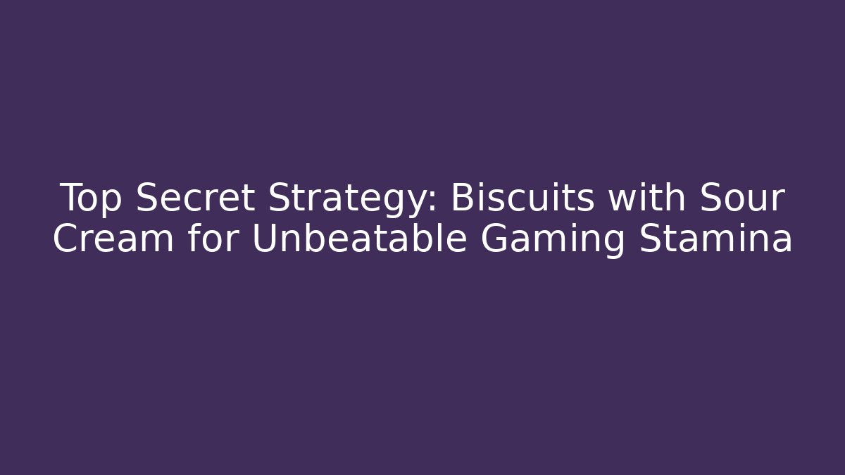 Top Secret Strategy: Biscuits with Sour Cream for Unbeatable Gaming Stamina