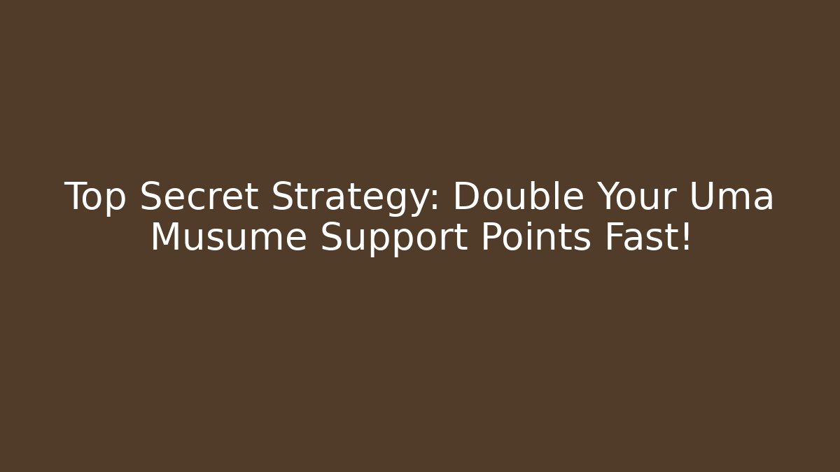 Top Secret Strategy: Double Your Uma Musume Support Points Fast!