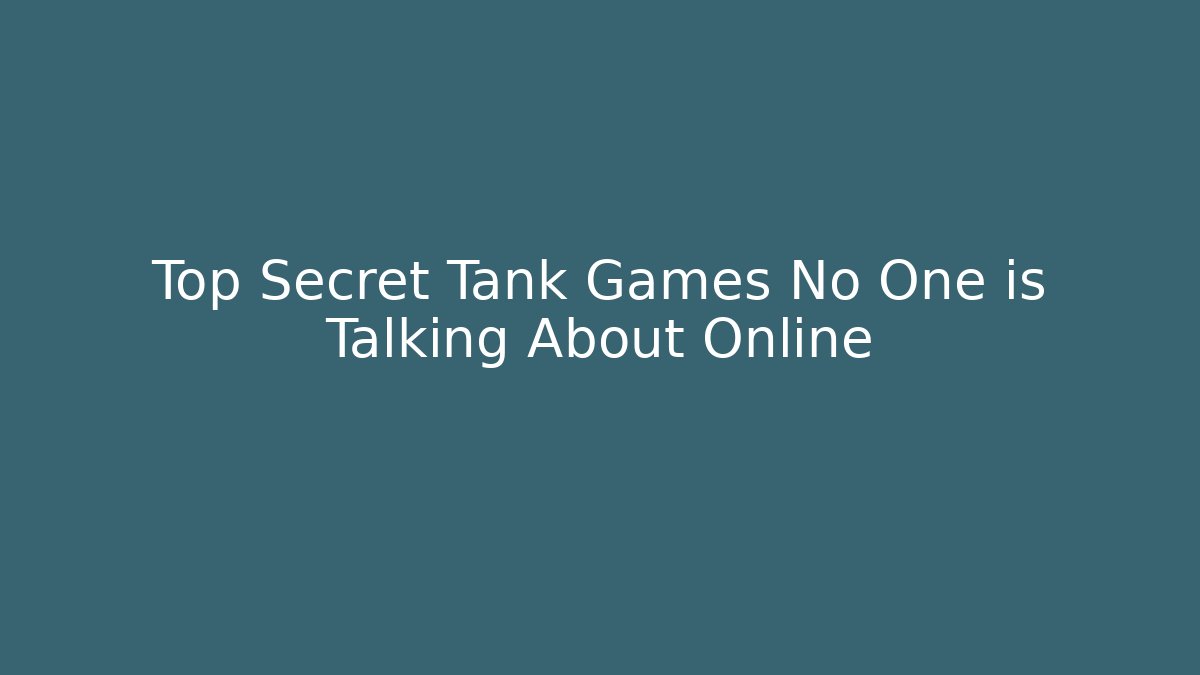 Top Secret Tank Games No One is Talking About Online - Critter Realm
