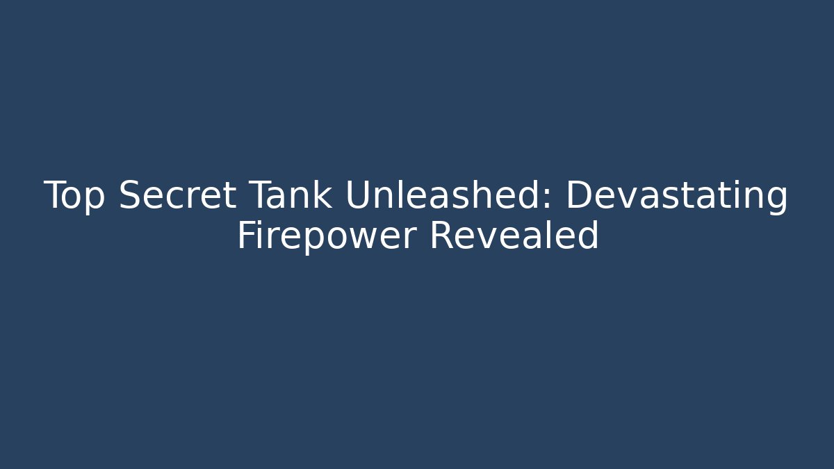 Top Secret Tank Unleashed: Devastating Firepower Revealed