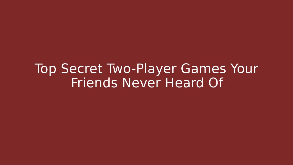 Top Secret Two-Player Games Your Friends Never Heard Of