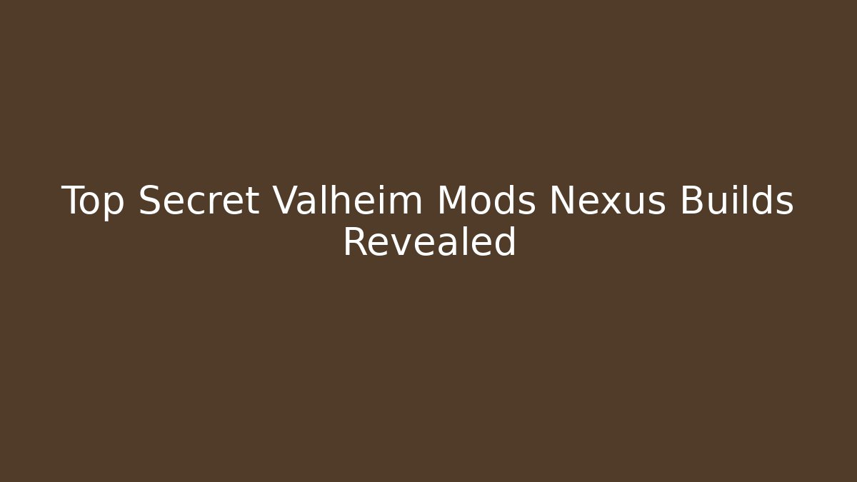 Top Secret Valheim Mods Nexus Builds Revealed