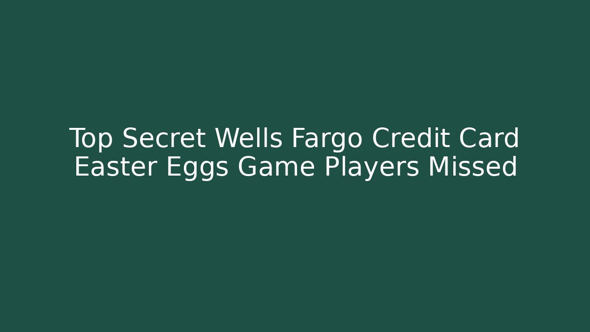 Top Secret Wells Fargo Credit Card Easter Eggs Game Players Missed