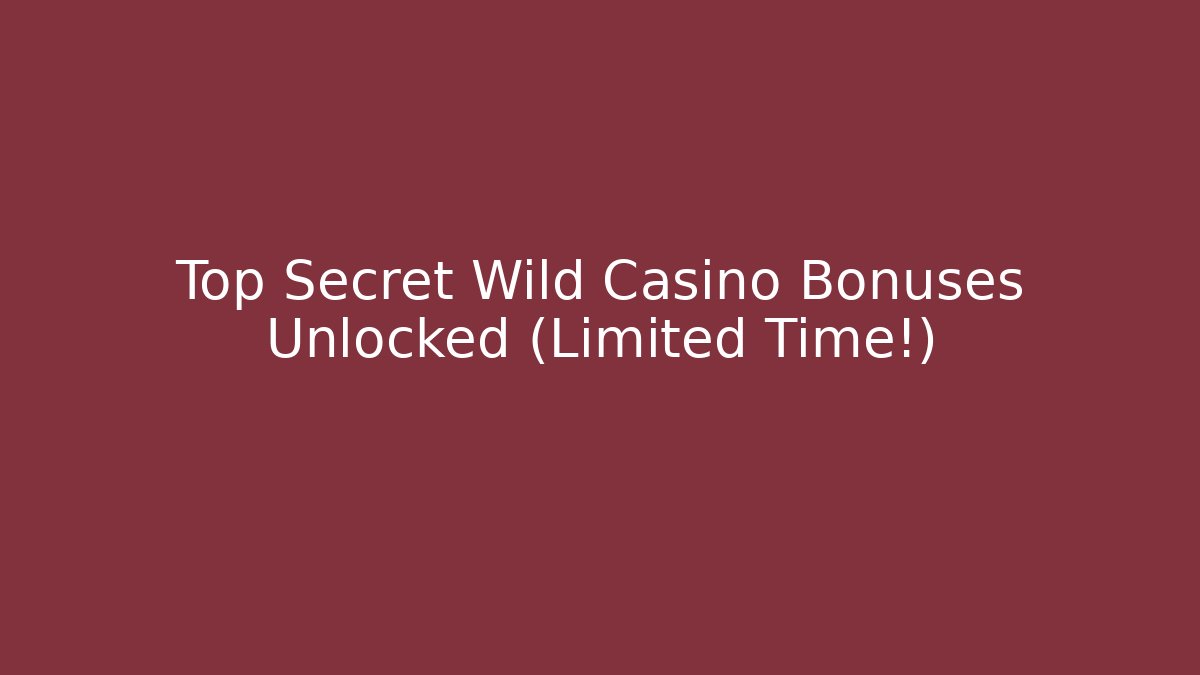 Top Secret Wild Casino Bonuses Unlocked (Limited Time!)