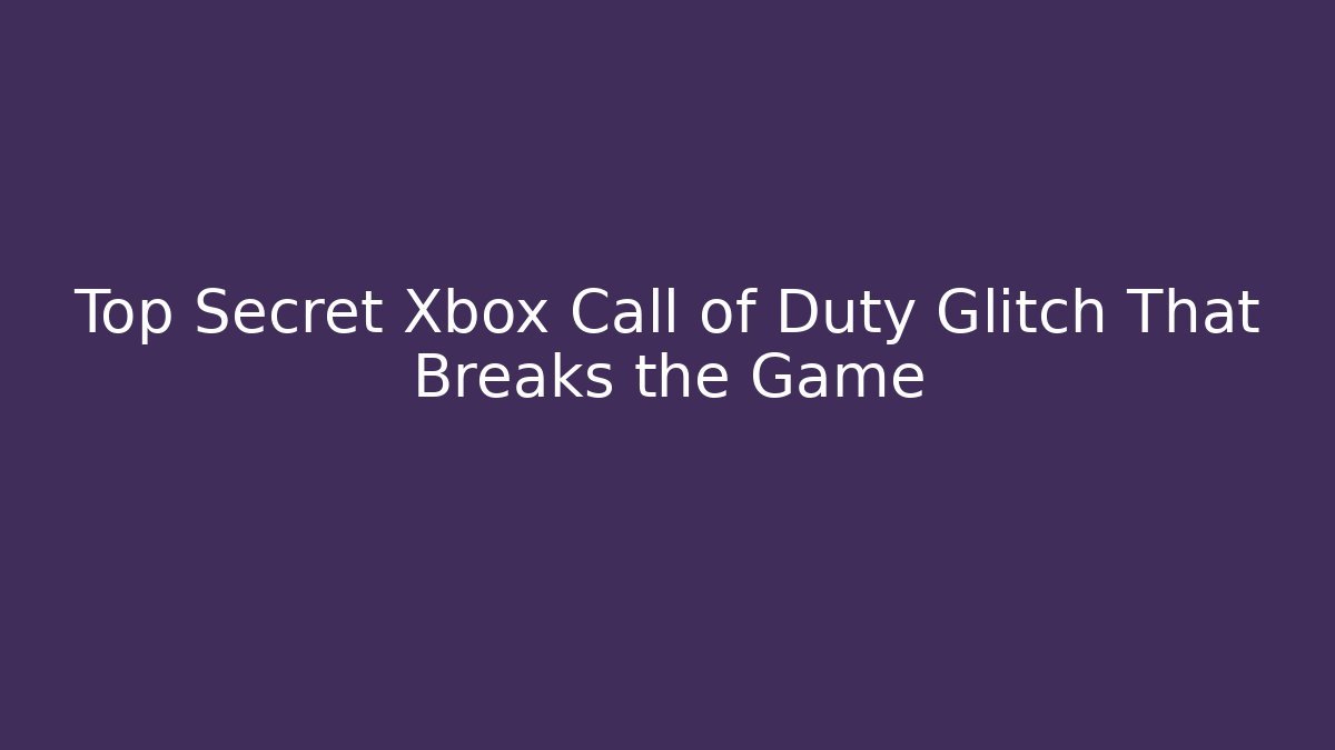 Top Secret Xbox Call of Duty Glitch That Breaks the Game