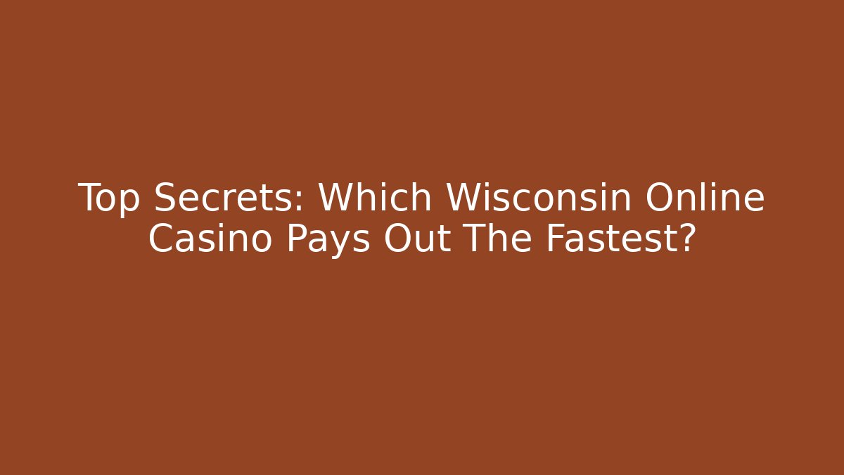 Top Secrets: Which Wisconsin Online Casino Pays Out The Fastest?