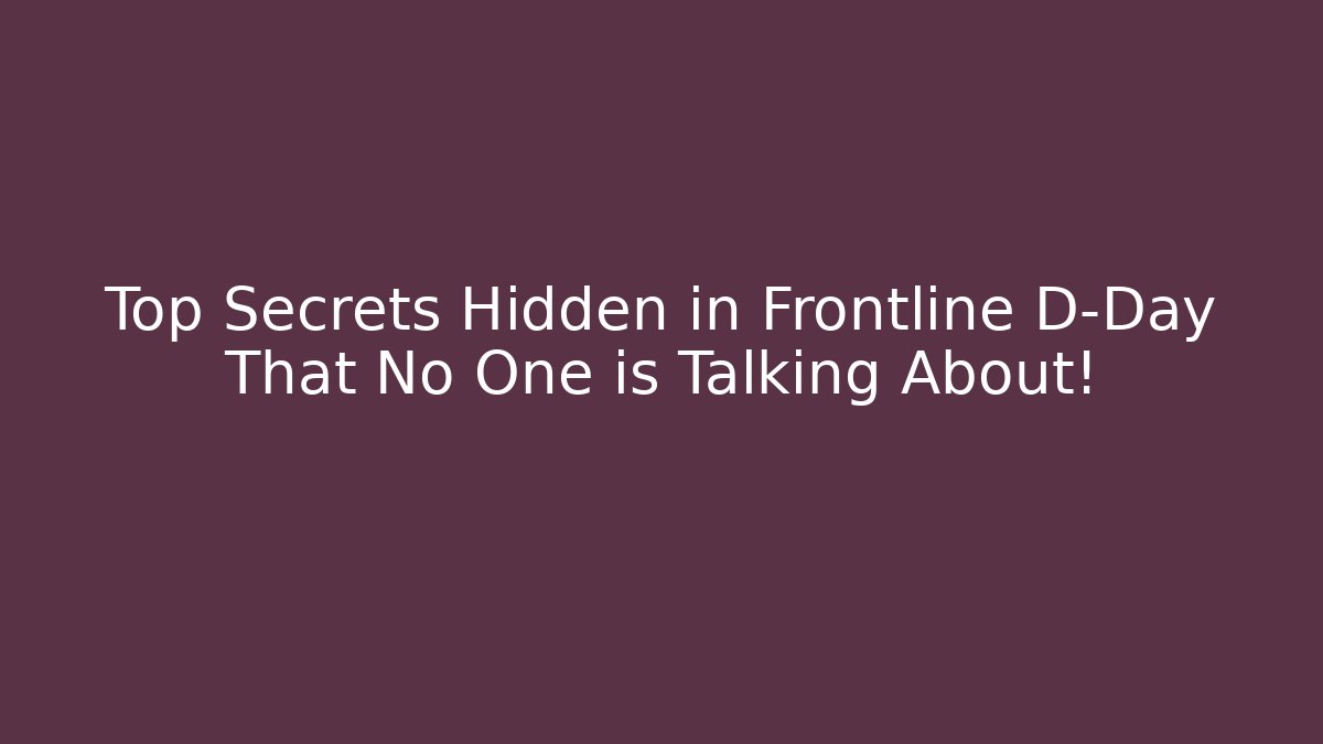 Top Secrets Hidden in Frontline D-Day That No One is Talking About!