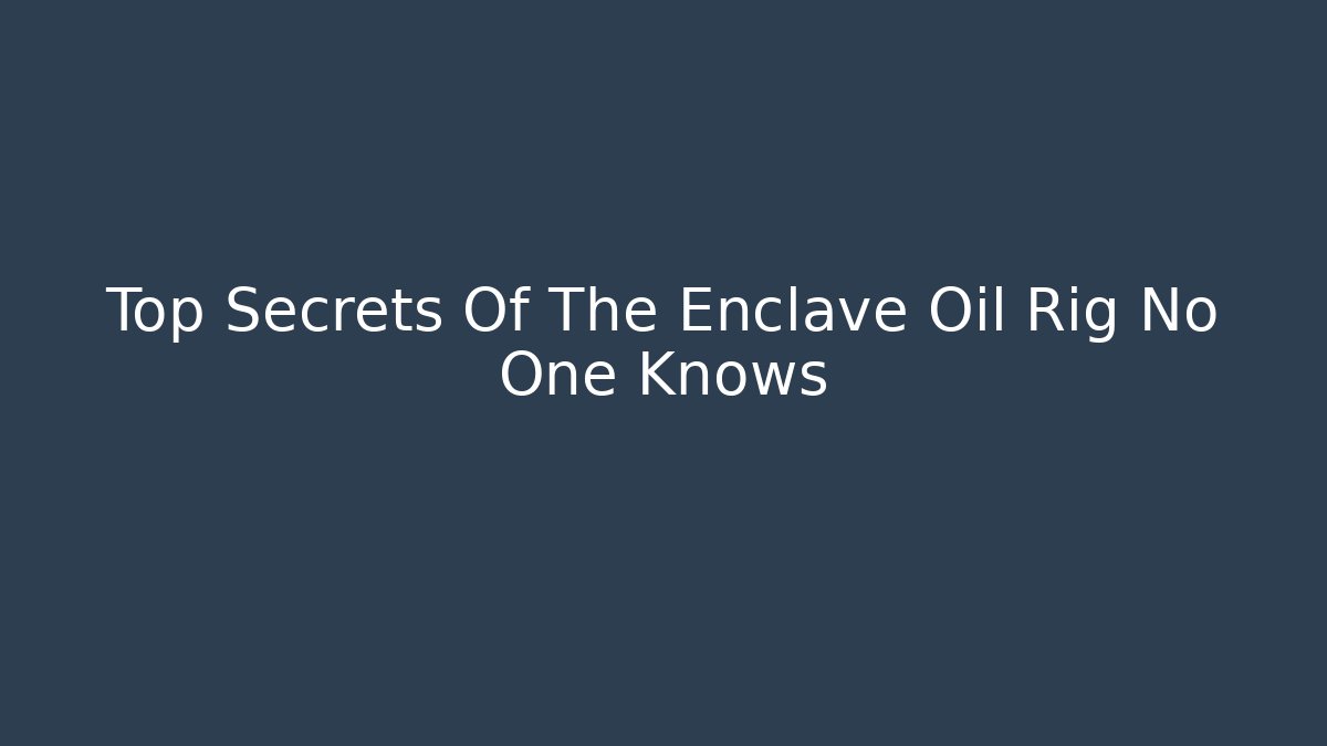 Top Secrets Of The Enclave Oil Rig No One Knows