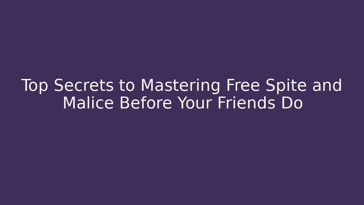 Top Secrets to Mastering Free Spite and Malice Before Your Friends Do - Critter Realm