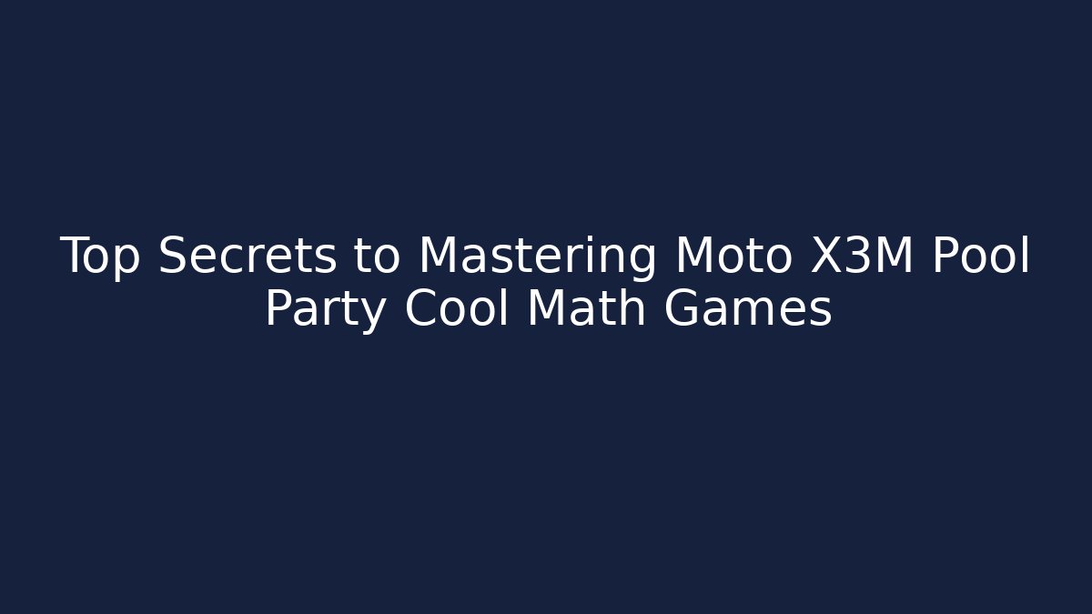 Top Secrets to Mastering Moto X3M Pool Party Cool Math Games
