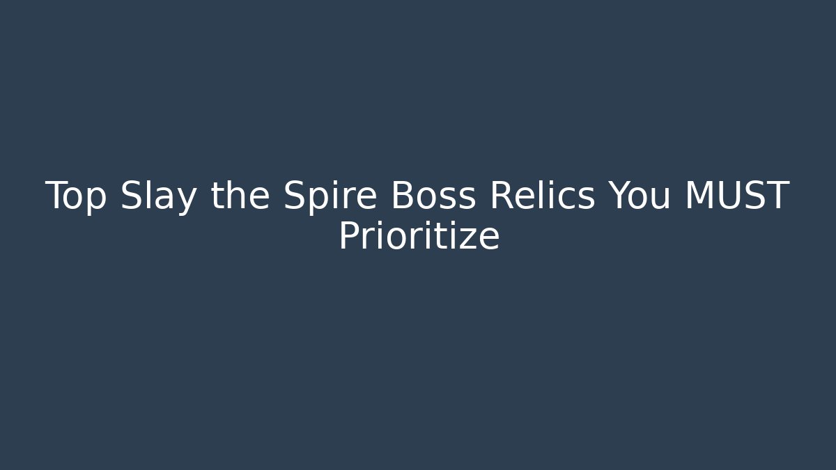 Top Slay the Spire Boss Relics You MUST Prioritize