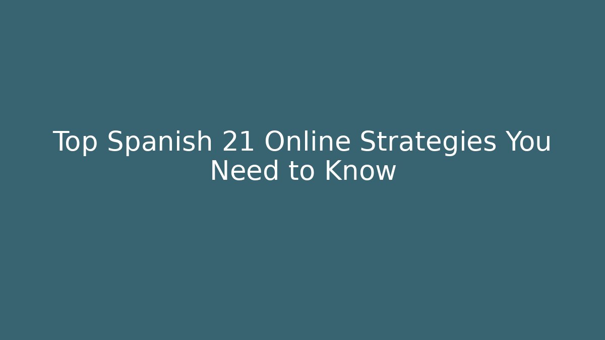 Top Spanish 21 Online Strategies You Need to Know