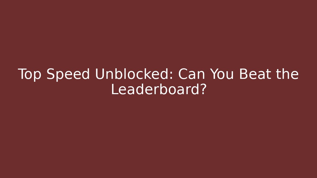 Top Speed Unblocked: Can You Beat the Leaderboard? - Critter Realm