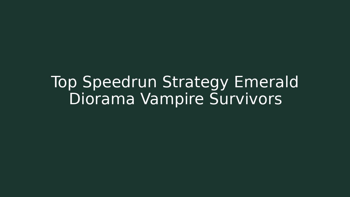 Top Speedrun Strategy Emerald Diorama Vampire Survivors