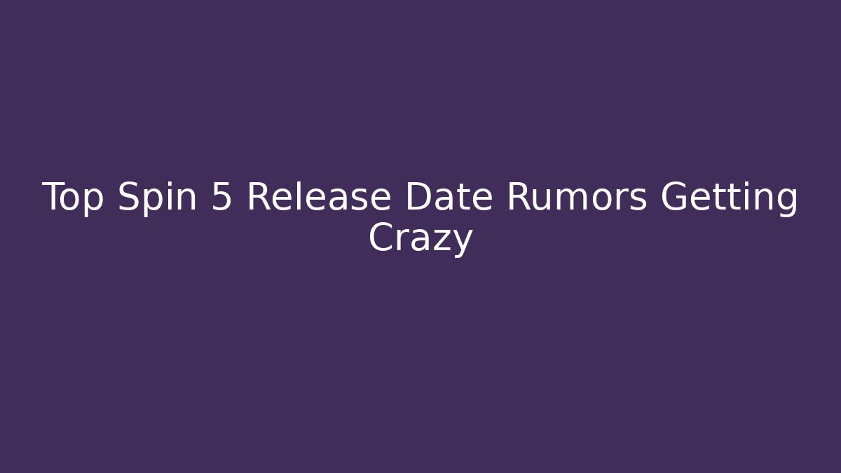 Top Spin 5 Release Date Rumors Getting Crazy
