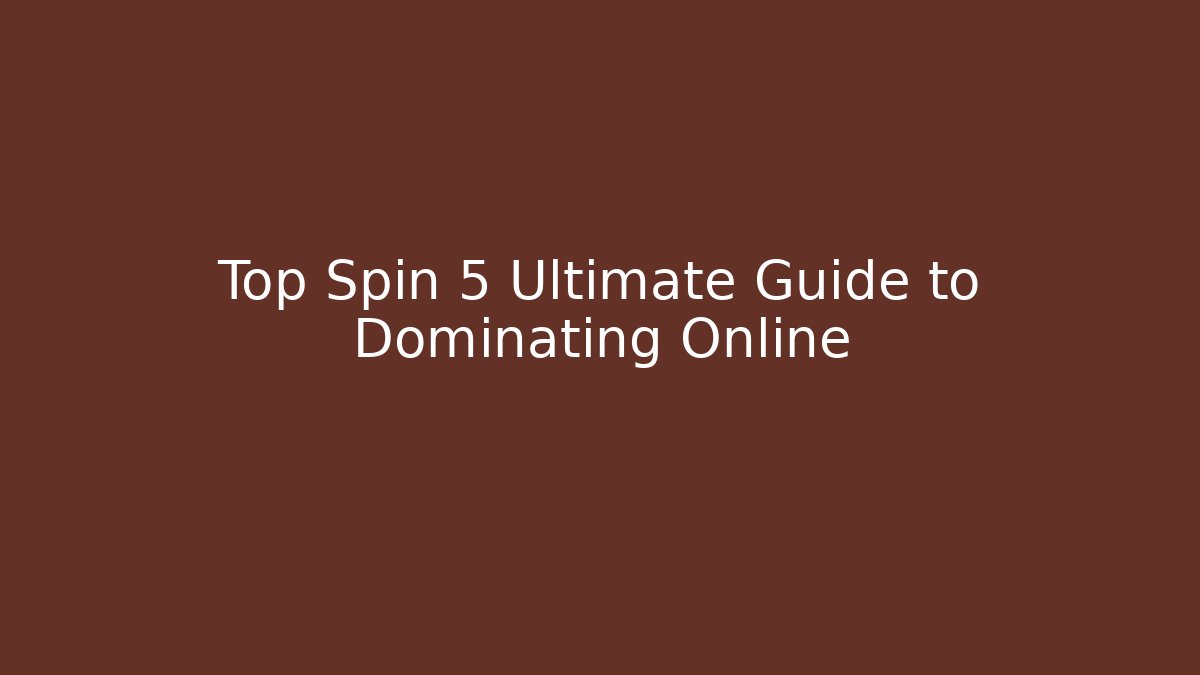 Top Spin 5 Ultimate Guide to Dominating Online - Critter Realm