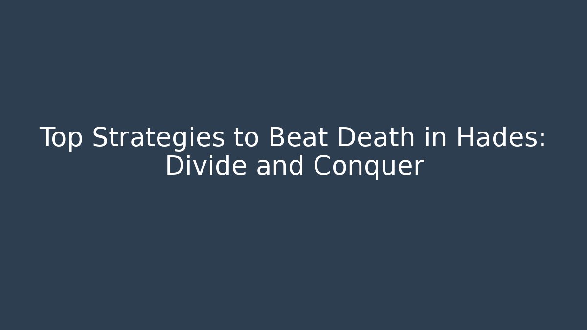 Top Strategies to Beat Death in Hades: Divide and Conquer