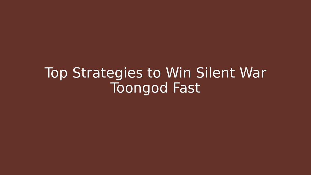 Top Strategies to Win Silent War Toongod Fast