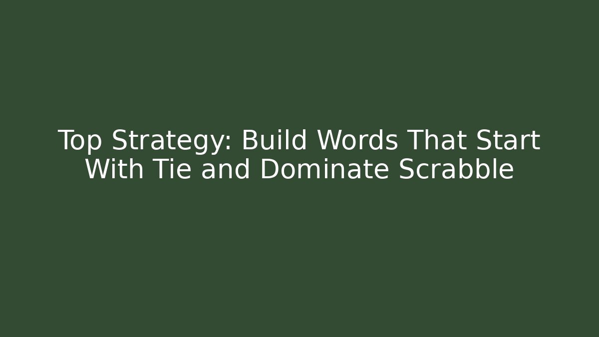 Top Strategy: Build Words That Start With Tie and Dominate Scrabble