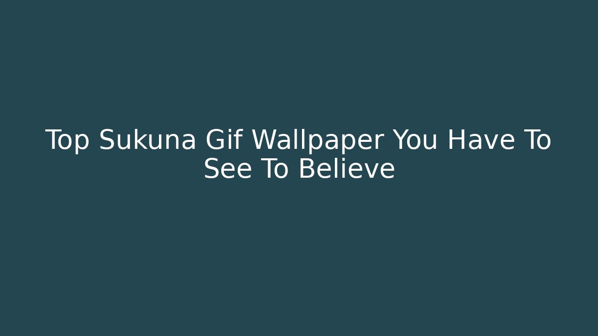 Top Sukuna Gif Wallpaper You Have To See To Believe
