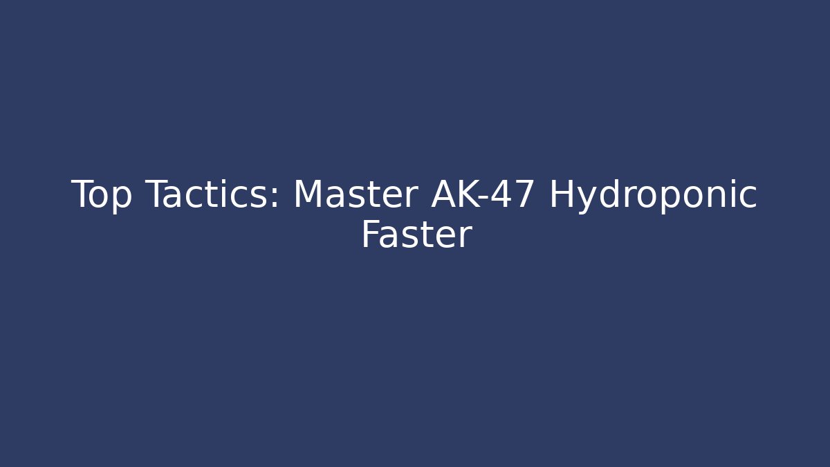 Top Tactics: Master AK-47 Hydroponic Faster