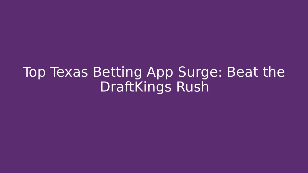 Top Texas Betting App Surge: Beat the DraftKings Rush
