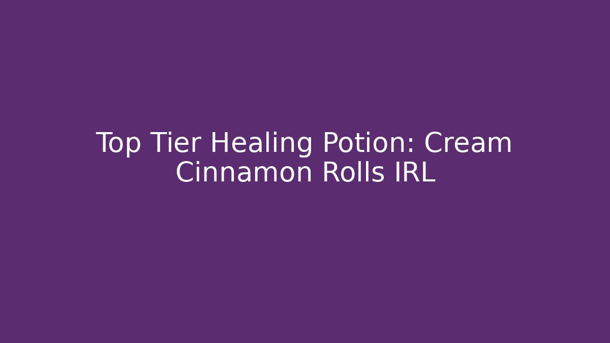 Top Tier Healing Potion: Cream Cinnamon Rolls IRL - Critter Realm