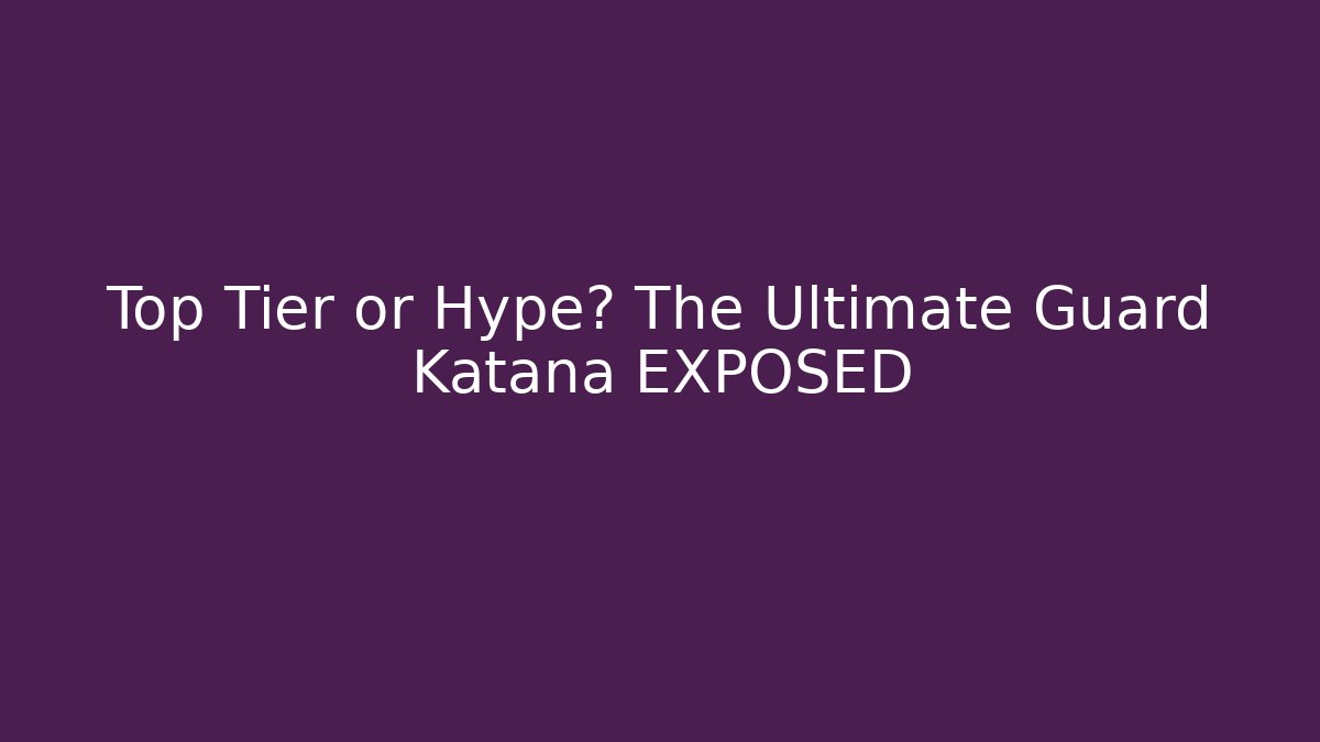 Top Tier or Hype? The Ultimate Guard Katana EXPOSED
