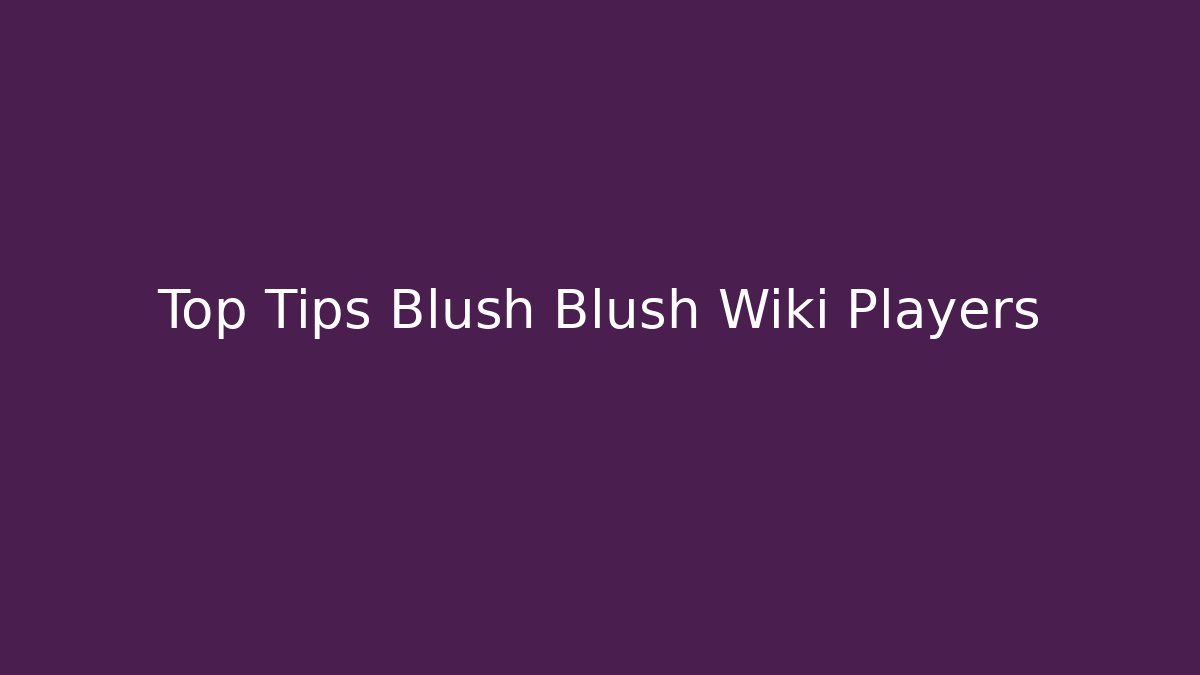 Top Tips Blush Blush Wiki Players - Critter Realm