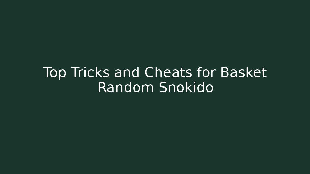 Top Tricks and Cheats for Basket Random Snokido
